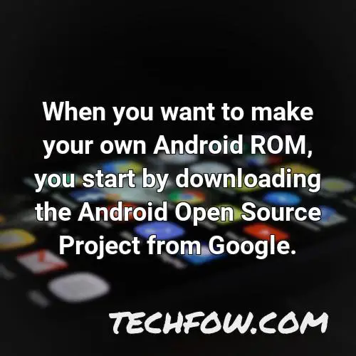 when you want to make your own android rom you start by downloading the android open source project from google
