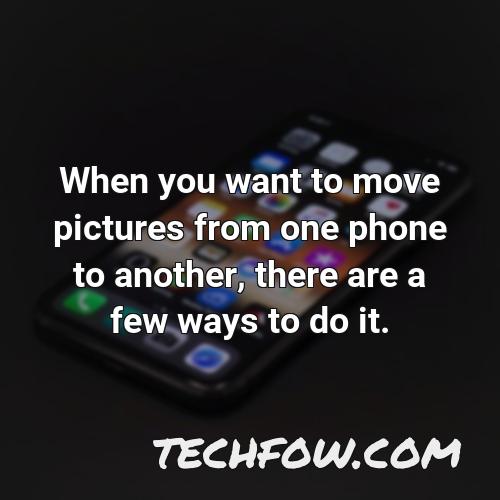 when you want to move pictures from one phone to another there are a few ways to do it