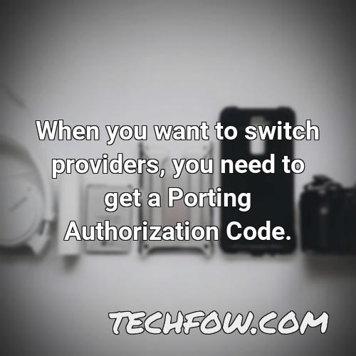 when you want to switch providers you need to get a porting authorization code