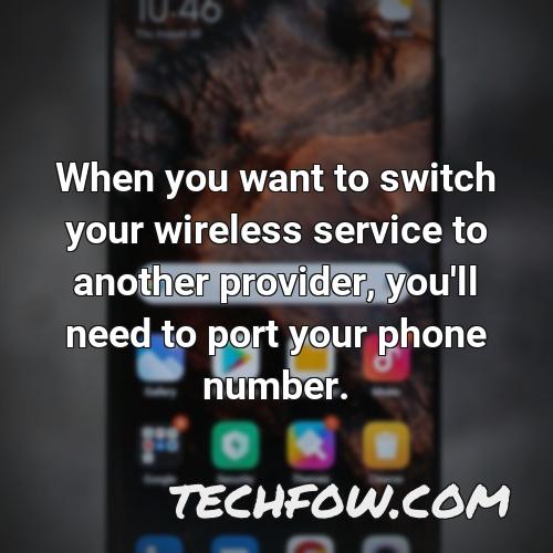 when you want to switch your wireless service to another provider you ll need to port your phone number