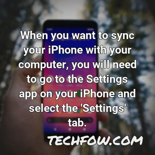 when you want to sync your iphone with your computer you will need to go to the settings app on your iphone and select the settings tab