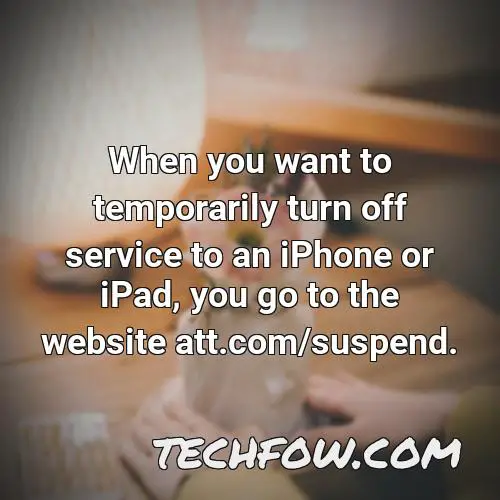 when you want to temporarily turn off service to an iphone or ipad you go to the website att com suspend