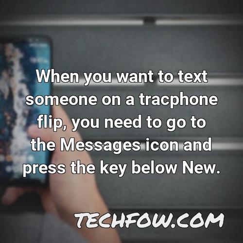 when you want to text someone on a tracphone flip you need to go to the messages icon and press the key below new
