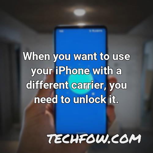 when you want to use your iphone with a different carrier you need to unlock it