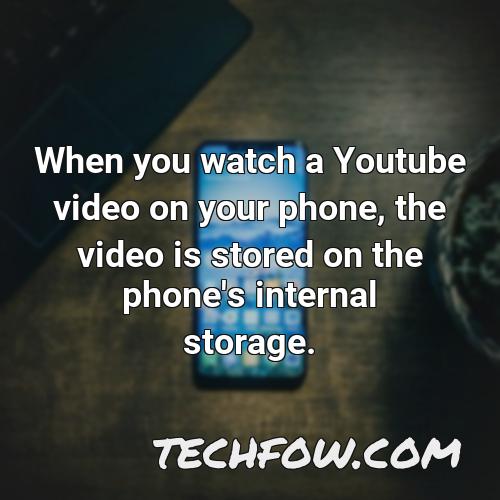 when you watch a youtube video on your phone the video is stored on the phone s internal storage