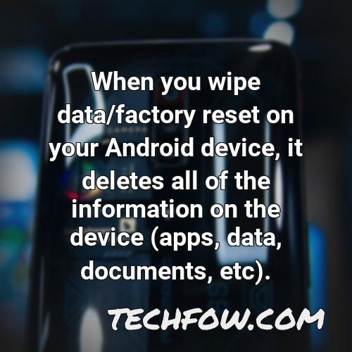 when you wipe data factory reset on your android device it deletes all of the information on the device apps data documents etc