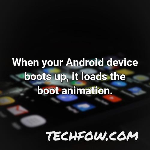 when your android device boots up it loads the boot animation