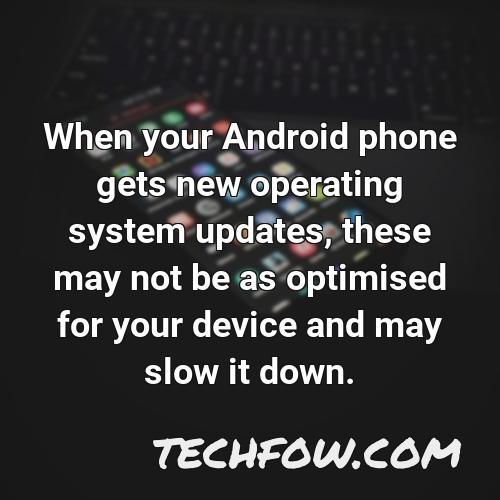 when your android phone gets new operating system updates these may not be as optimised for your device and may slow it down