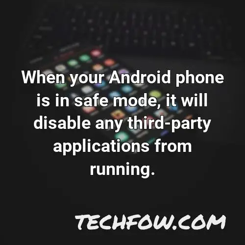 when your android phone is in safe mode it will disable any third party applications from running