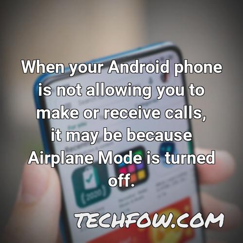 when your android phone is not allowing you to make or receive calls it may be because airplane mode is turned off