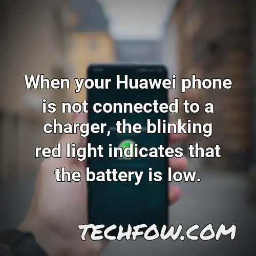 when your huawei phone is not connected to a charger the blinking red light indicates that the battery is low