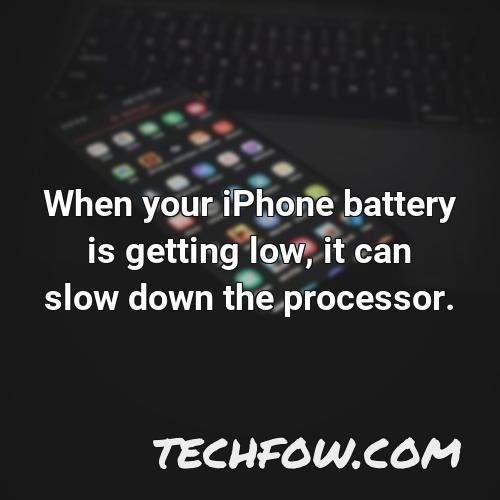 when your iphone battery is getting low it can slow down the processor