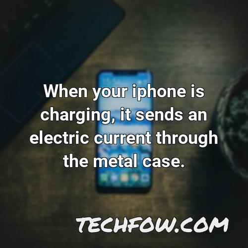when your iphone is charging it sends an electric current through the metal case
