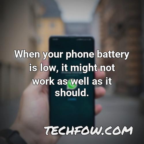 when your phone battery is low it might not work as well as it should