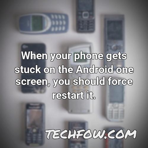 when your phone gets stuck on the android one screen you should force restart it