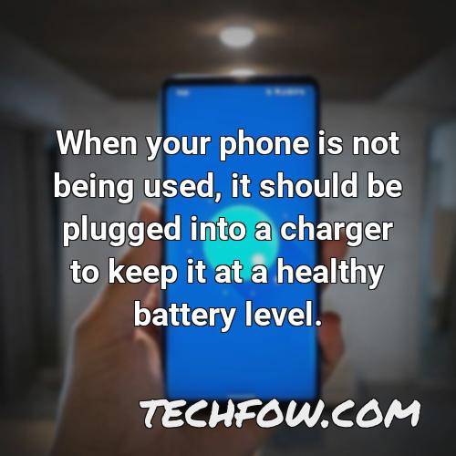 when your phone is not being used it should be plugged into a charger to keep it at a healthy battery level