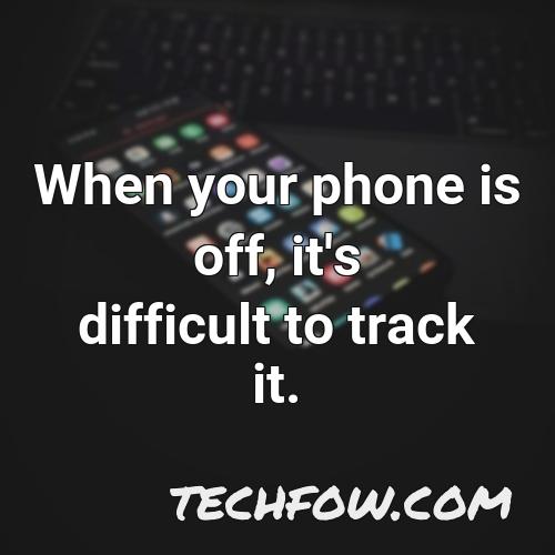 when your phone is off it s difficult to track it