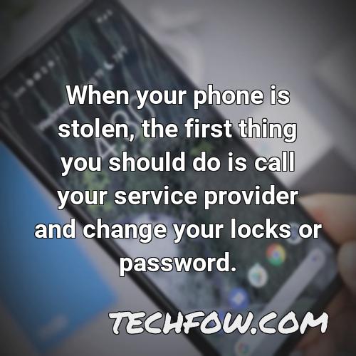 when your phone is stolen the first thing you should do is call your service provider and change your locks or password