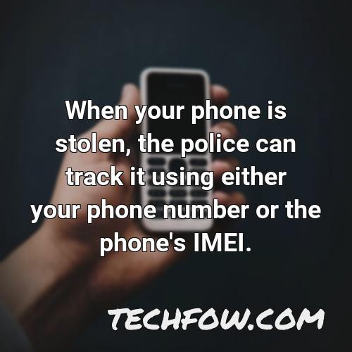 when your phone is stolen the police can track it using either your phone number or the phone s imei