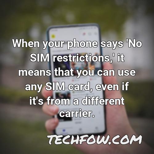 when your phone says no sim restrictions it means that you can use any sim card even if it s from a different carrier