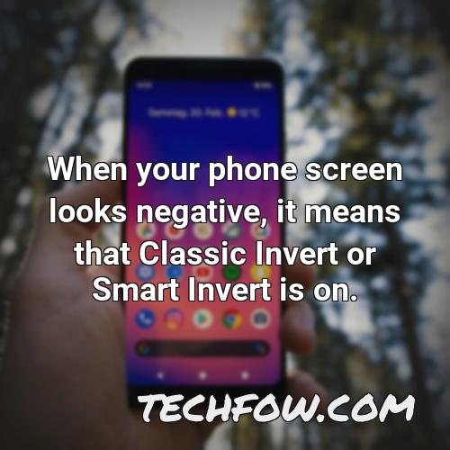 when your phone screen looks negative it means that classic invert or smart invert is on
