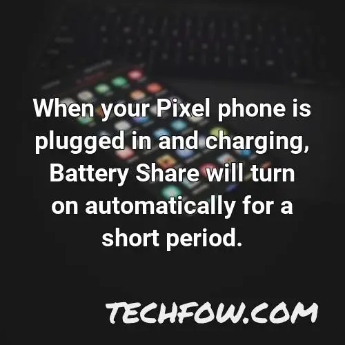 when your pixel phone is plugged in and charging battery share will turn on automatically for a short period