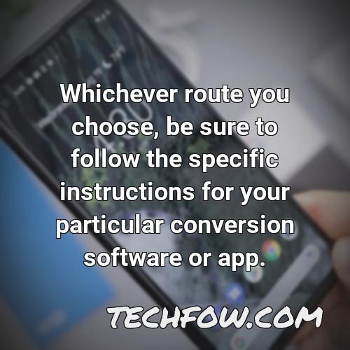 whichever route you choose be sure to follow the specific instructions for your particular conversion software or app