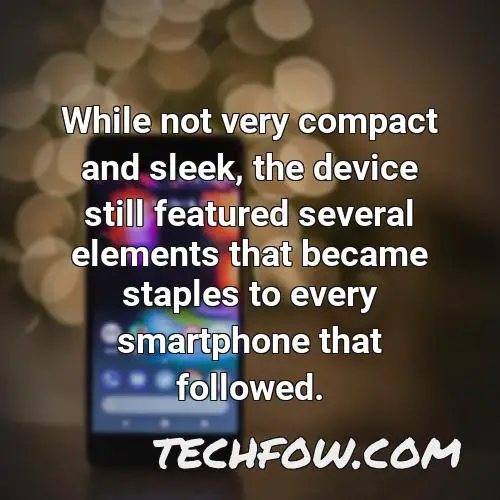 while not very compact and sleek the device still featured several elements that became staples to every smartphone that followed