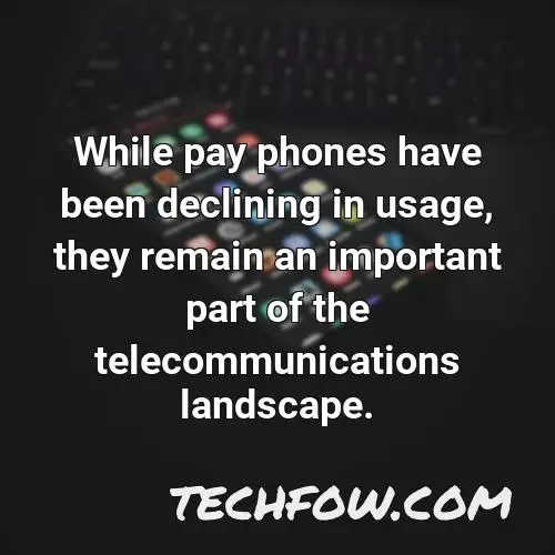 while pay phones have been declining in usage they remain an important part of the telecommunications landscape