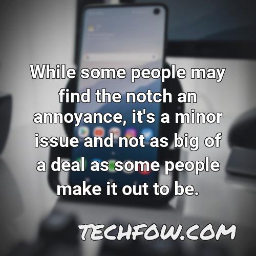 while some people may find the notch an annoyance it s a minor issue and not as big of a deal as some people make it out to be