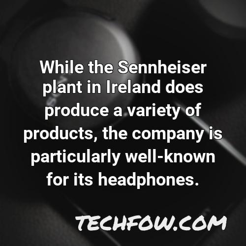 while the sennheiser plant in ireland does produce a variety of products the company is particularly well known for its headphones