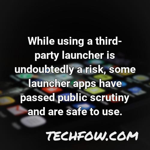 while using a third party launcher is undoubtedly a risk some launcher apps have passed public scrutiny and are safe to use 1