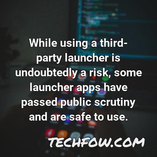 while using a third party launcher is undoubtedly a risk some launcher apps have passed public scrutiny and are safe to use