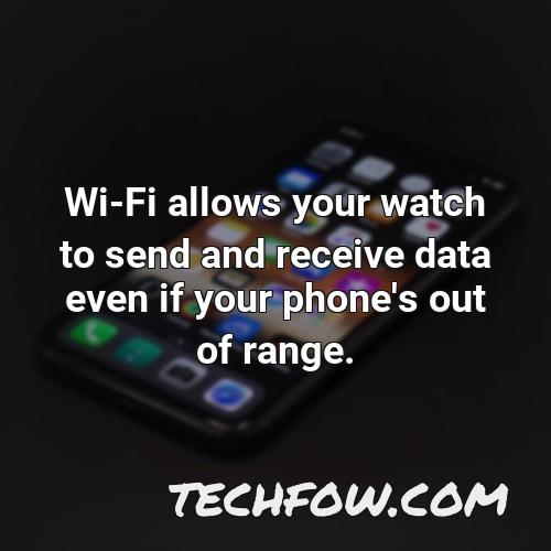 wi fi allows your watch to send and receive data even if your phone s out of range