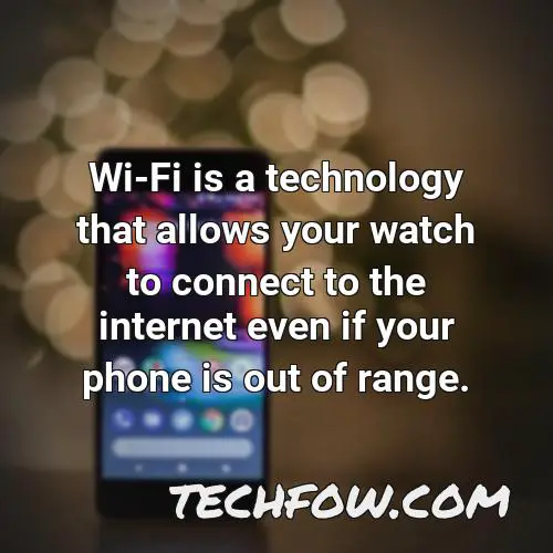 wi fi is a technology that allows your watch to connect to the internet even if your phone is out of range