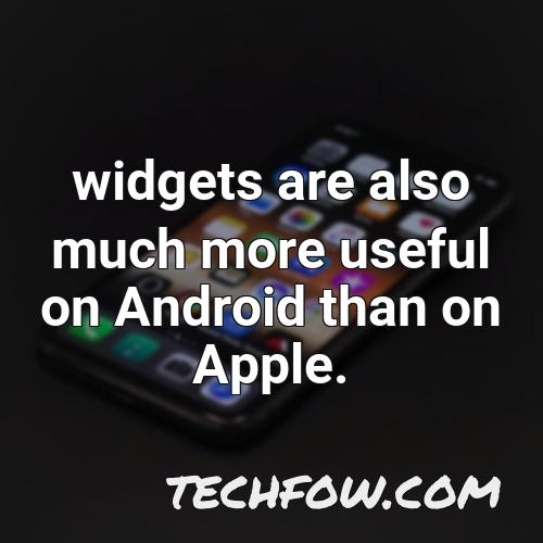 widgets are also much more useful on android than on apple