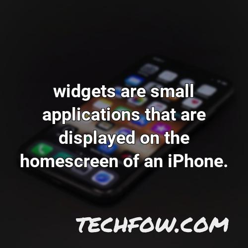 widgets are small applications that are displayed on the homescreen of an iphone