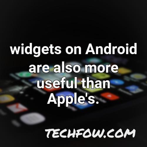 widgets on android are also more useful than apple s