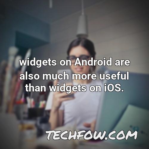 widgets on android are also much more useful than widgets on ios