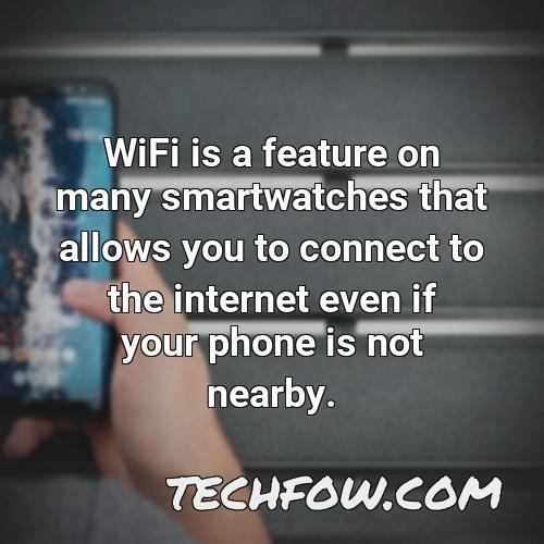 wifi is a feature on many smartwatches that allows you to connect to the internet even if your phone is not nearby
