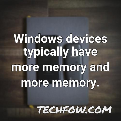 windows devices typically have more memory and more memory