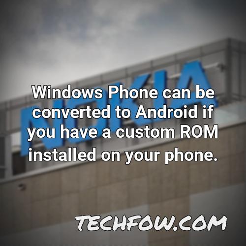 windows phone can be converted to android if you have a custom rom installed on your phone