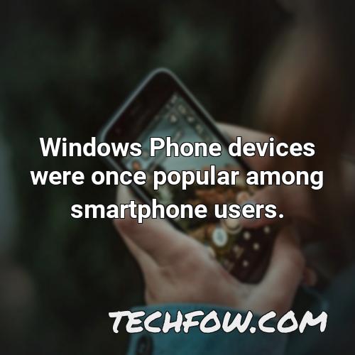 windows phone devices were once popular among smartphone users