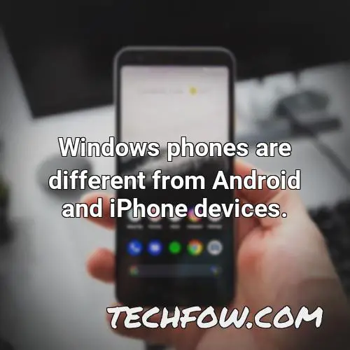 windows phones are different from android and iphone devices