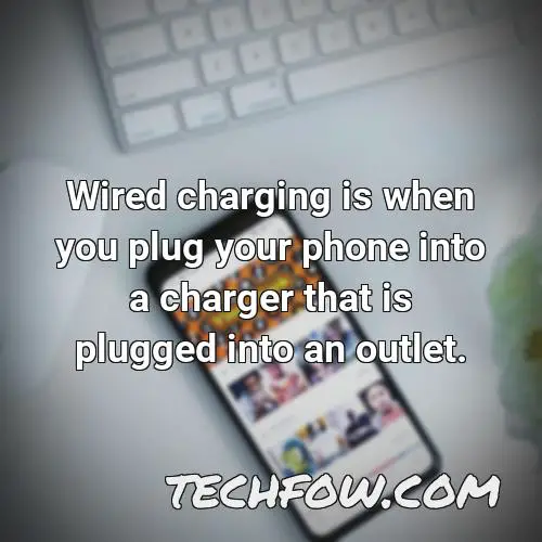 wired charging is when you plug your phone into a charger that is plugged into an outlet