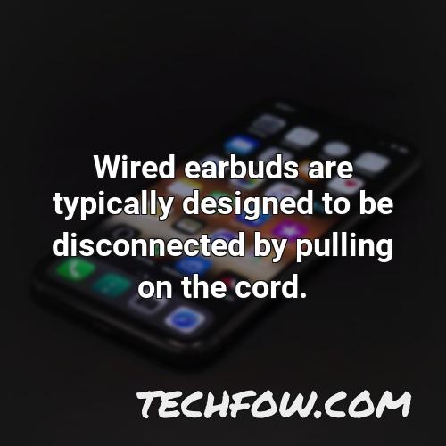 wired earbuds are typically designed to be disconnected by pulling on the cord