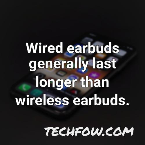 wired earbuds generally last longer than wireless earbuds