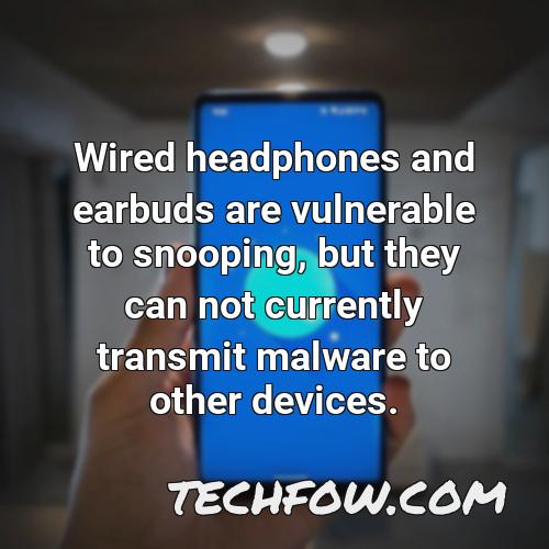 wired headphones and earbuds are vulnerable to snooping but they can not currently transmit malware to other devices 3