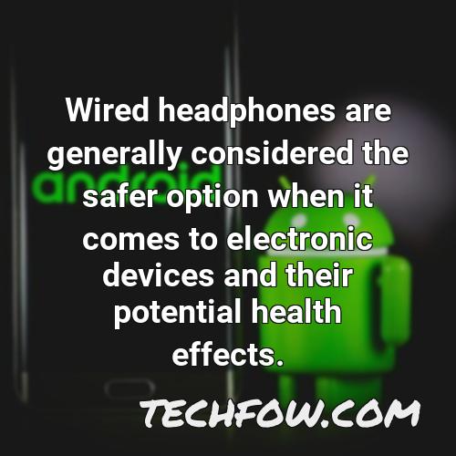wired headphones are generally considered the safer option when it comes to electronic devices and their potential health effects