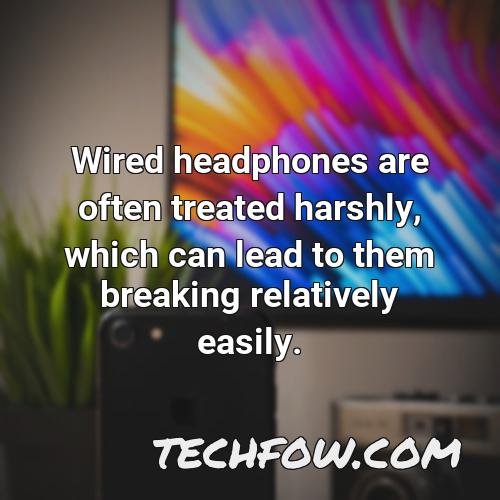 wired headphones are often treated harshly which can lead to them breaking relatively easily